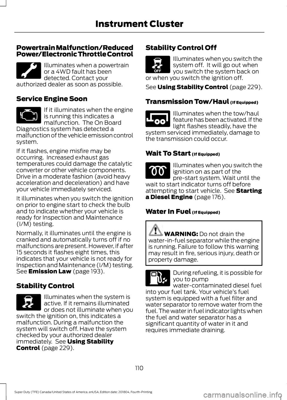 FORD F-250 2019 Owners Manual Powertrain Malfunction/Reduced
Power/Electronic Throttle Control
Illuminates when a powertrain
or a 4WD fault has been
detected. Contact your
authorized dealer as soon as possible.
Service Engine Soon FORD F-250 2019 Owners Manual Powertrain Malfunction/Reduced
Power/Electronic Throttle Control
Illuminates when a powertrain
or a 4WD fault has been
detected. Contact your
authorized dealer as soon as possible.
Service Engine Soon