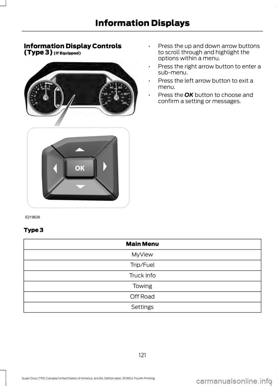 FORD F-250 2019 Owners Manual Information Display Controls
(Type 3) (If Equipped) •
Press the up and down arrow buttons
to scroll through and highlight the
options within a menu.
• Press the right arrow button to enter a
sub-m FORD F-250 2019 Owners Manual Information Display Controls
(Type 3) (If Equipped) •
Press the up and down arrow buttons
to scroll through and highlight the
options within a menu.
• Press the right arrow button to enter a
sub-m