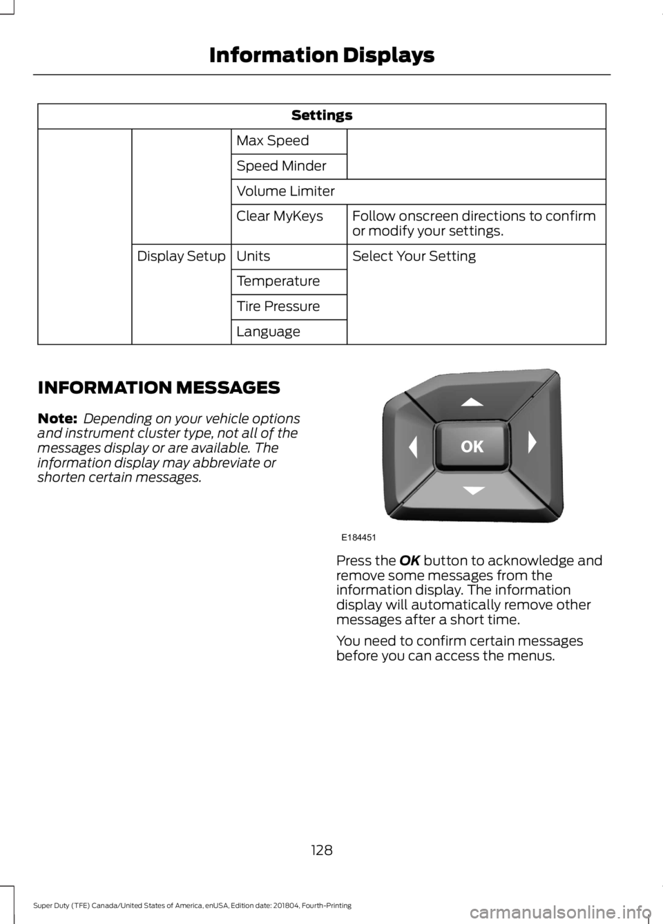FORD F-250 2019 Owners Manual Settings
Max Speed
Speed Minder
Volume Limiter Follow onscreen directions to confirm
or modify your settings.
Clear MyKeys
Select Your Setting
Units
Display Setup
Temperature
Tire Pressure
Language
IN FORD F-250 2019 Owners Manual Settings
Max Speed
Speed Minder
Volume Limiter Follow onscreen directions to confirm
or modify your settings.
Clear MyKeys
Select Your Setting
Units
Display Setup
Temperature
Tire Pressure
Language
IN
