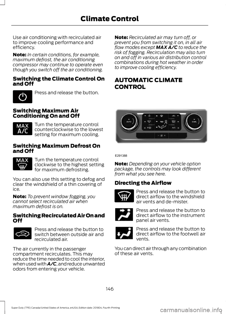 FORD F-250 2019 Owners Manual Use air conditioning with recirculated air
to improve cooling performance and
efficiency.
Note:
In certain conditions, for example,
maximum defrost, the air conditioning
compressor may continue to ope FORD F-250 2019 Owners Manual Use air conditioning with recirculated air
to improve cooling performance and
efficiency.
Note:
In certain conditions, for example,
maximum defrost, the air conditioning
compressor may continue to ope