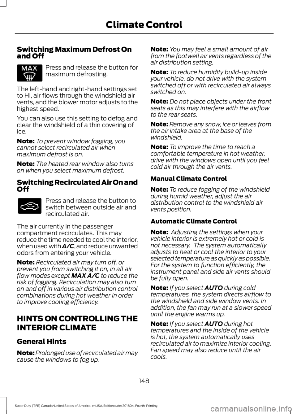 FORD F-250 2019 Owners Manual Switching Maximum Defrost On
and Off
Press and release the button for
maximum defrosting.
The left-hand and right-hand settings set
to HI, air flows through the windshield air
vents, and the blower mo FORD F-250 2019 Owners Manual Switching Maximum Defrost On
and Off
Press and release the button for
maximum defrosting.
The left-hand and right-hand settings set
to HI, air flows through the windshield air
vents, and the blower mo