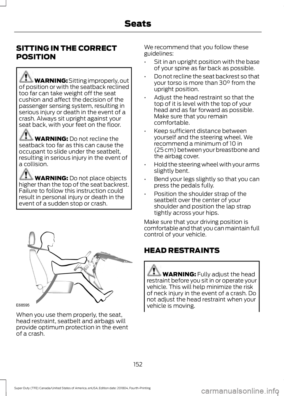 FORD F-250 2019  Owners Manual SITTING IN THE CORRECT
POSITION
WARNING: Sitting improperly, out
of position or with the seatback reclined
too far can take weight off the seat
cushion and affect the decision of the
passenger sensing