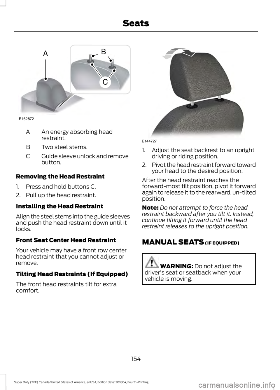 FORD F-250 2019 Owners Manual An energy absorbing head
restraint.
A
Two steel stems.
B
Guide sleeve unlock and remove
button.
C
Removing the Head Restraint
1. Press and hold buttons C.
2. Pull up the head restraint.
Installing the FORD F-250 2019 Owners Manual An energy absorbing head
restraint.
A
Two steel stems.
B
Guide sleeve unlock and remove
button.
C
Removing the Head Restraint
1. Press and hold buttons C.
2. Pull up the head restraint.
Installing the