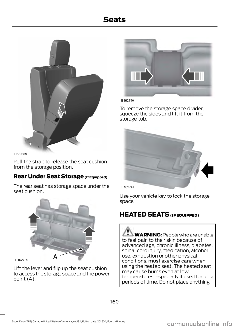 FORD F-250 2019 Owners Manual Pull the strap to release the seat cushion
from the storage position.
Rear Under Seat Storage (If Equipped)
The rear seat has storage space under the
seat cushion. Lift the lever and flip up the seat FORD F-250 2019 Owners Manual Pull the strap to release the seat cushion
from the storage position.
Rear Under Seat Storage (If Equipped)
The rear seat has storage space under the
seat cushion. Lift the lever and flip up the seat
