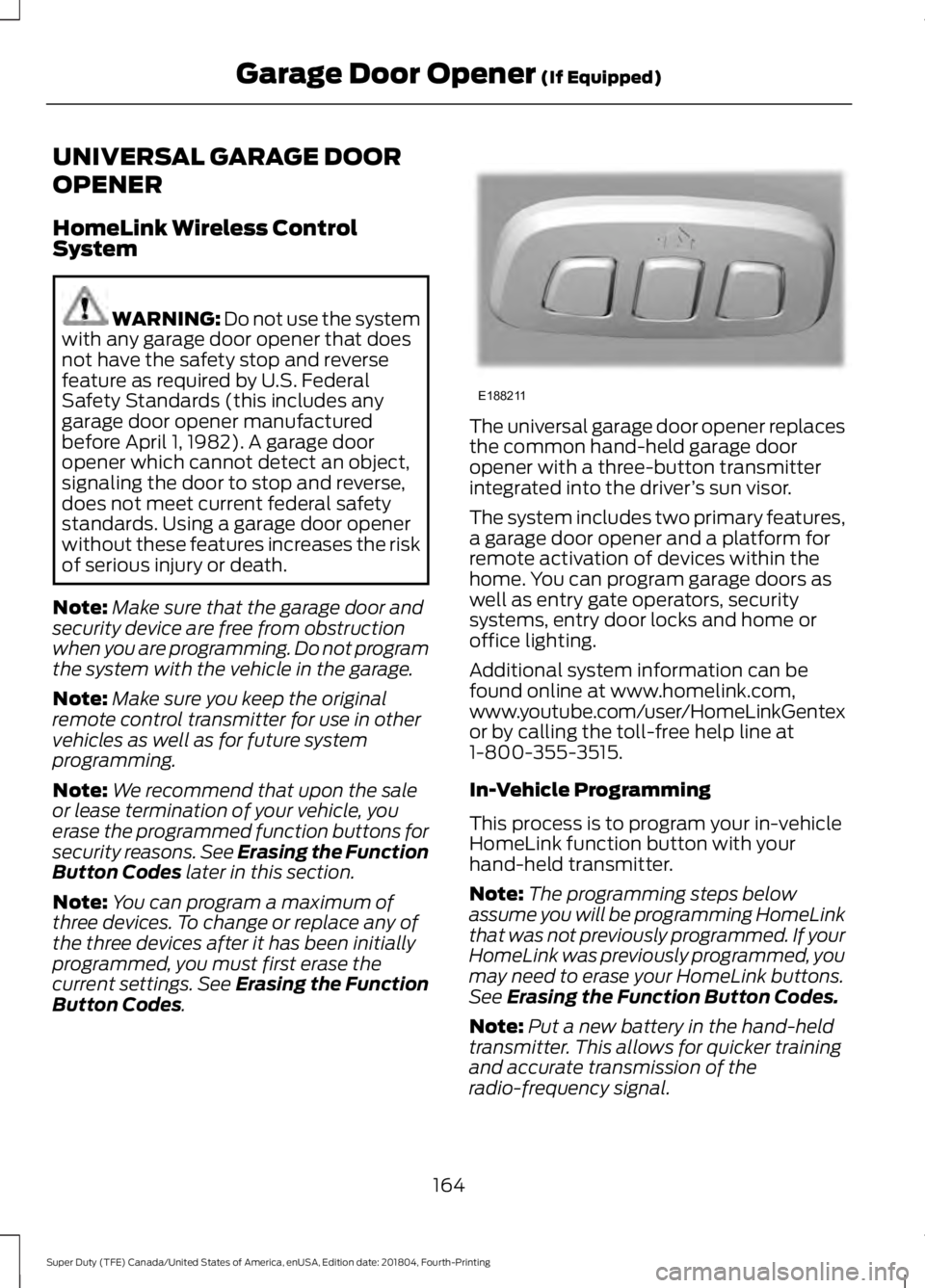 FORD F-250 2019 Owners Manual UNIVERSAL GARAGE DOOR
OPENER
HomeLink Wireless Control
System
WARNING: Do not use the system
with any garage door opener that does
not have the safety stop and reverse
feature as required by U.S. Fede FORD F-250 2019 Owners Manual UNIVERSAL GARAGE DOOR
OPENER
HomeLink Wireless Control
System
WARNING: Do not use the system
with any garage door opener that does
not have the safety stop and reverse
feature as required by U.S. Fede