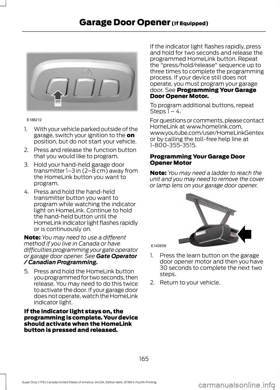 FORD F-250 2019 Owners Manual 1.
With your vehicle parked outside of the
garage, switch your ignition to the on
position, but do not start your vehicle.
2. Press and release the function button that you would like to program.
3. H FORD F-250 2019 Owners Manual 1.
With your vehicle parked outside of the
garage, switch your ignition to the on
position, but do not start your vehicle.
2. Press and release the function button that you would like to program.
3. H