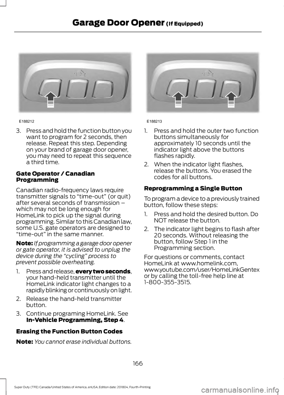FORD F-250 2019 Owners Manual 3.
Press and hold the function button you
want to program for 2 seconds, then
release. Repeat this step. Depending
on your brand of garage door opener,
you may need to repeat this sequence
a third tim FORD F-250 2019 Owners Manual 3.
Press and hold the function button you
want to program for 2 seconds, then
release. Repeat this step. Depending
on your brand of garage door opener,
you may need to repeat this sequence
a third tim