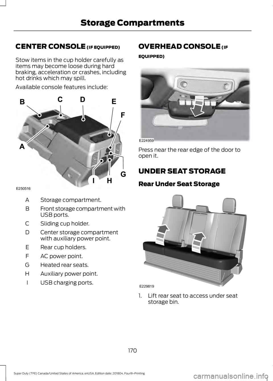 FORD F-250 2019 Owners Manual CENTER CONSOLE (IF EQUIPPED)
Stow items in the cup holder carefully as
items may become loose during hard
braking, acceleration or crashes, including
hot drinks which may spill.
Available console feat FORD F-250 2019 Owners Manual CENTER CONSOLE (IF EQUIPPED)
Stow items in the cup holder carefully as
items may become loose during hard
braking, acceleration or crashes, including
hot drinks which may spill.
Available console feat