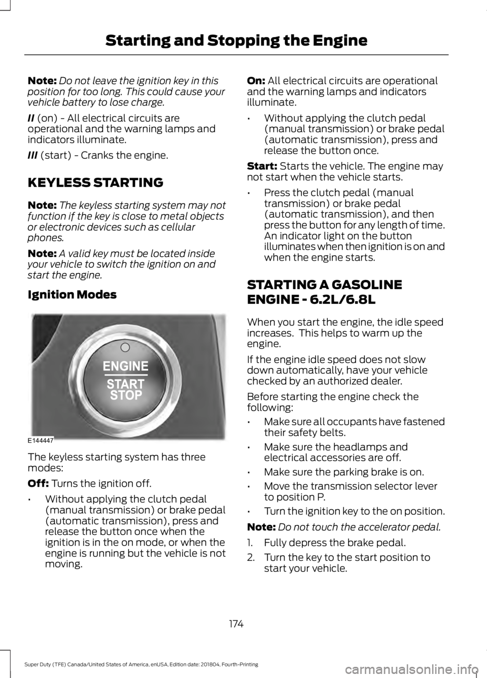 FORD F-250 2019 Owners Manual Note:
Do not leave the ignition key in this
position for too long. This could cause your
vehicle battery to lose charge.
II (on) - All electrical circuits are
operational and the warning lamps and
ind FORD F-250 2019 Owners Manual Note:
Do not leave the ignition key in this
position for too long. This could cause your
vehicle battery to lose charge.
II (on) - All electrical circuits are
operational and the warning lamps and
ind