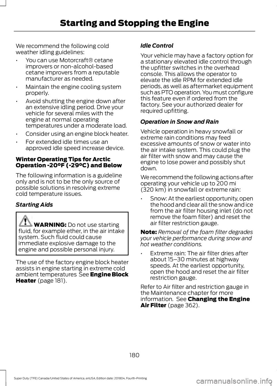 FORD F-250 2019 Owners Manual We recommend the following cold
weather idling guidelines:
•
You can use Motorcraft® cetane
improvers or non-alcohol-based
cetane improvers from a reputable
manufacturer as needed.
• Maintain the FORD F-250 2019 Owners Manual We recommend the following cold
weather idling guidelines:
•
You can use Motorcraft® cetane
improvers or non-alcohol-based
cetane improvers from a reputable
manufacturer as needed.
• Maintain the