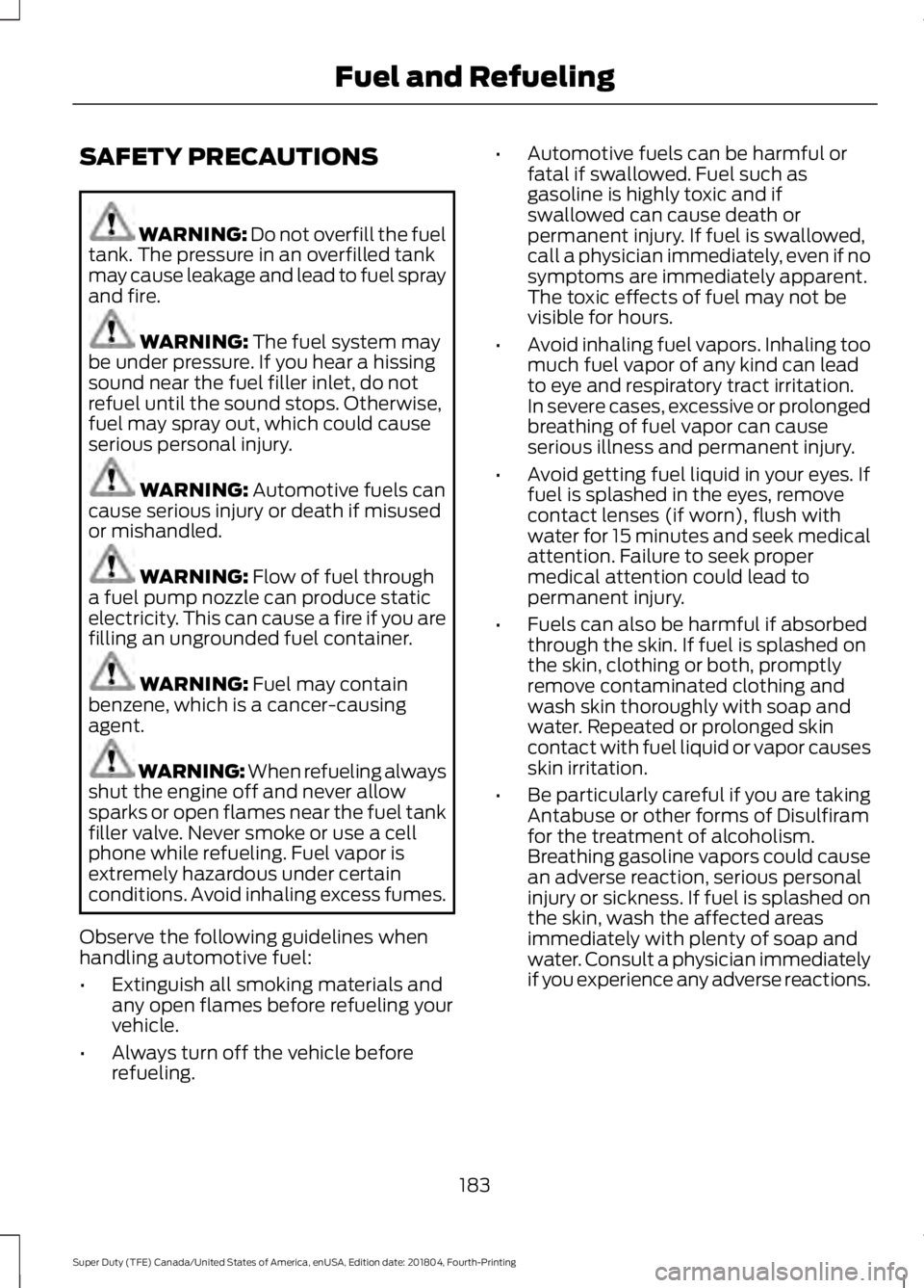 FORD F-250 2019 Owners Manual SAFETY PRECAUTIONS
WARNING: Do not overfill the fuel
tank. The pressure in an overfilled tank
may cause leakage and lead to fuel spray
and fire. WARNING:
The fuel system may
be under pressure. If you FORD F-250 2019 Owners Manual SAFETY PRECAUTIONS
WARNING: Do not overfill the fuel
tank. The pressure in an overfilled tank
may cause leakage and lead to fuel spray
and fire. WARNING:
The fuel system may
be under pressure. If you