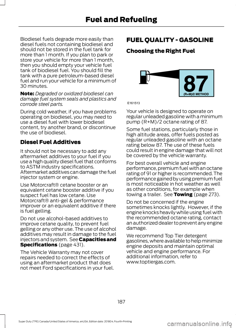 FORD F-250 2019 Owners Manual Biodiesel fuels degrade more easily than
diesel fuels not containing biodiesel and
should not be stored in the fuel tank for
more than 1 month. If you plan to park or
store your vehicle for more than FORD F-250 2019 Owners Manual Biodiesel fuels degrade more easily than
diesel fuels not containing biodiesel and
should not be stored in the fuel tank for
more than 1 month. If you plan to park or
store your vehicle for more than