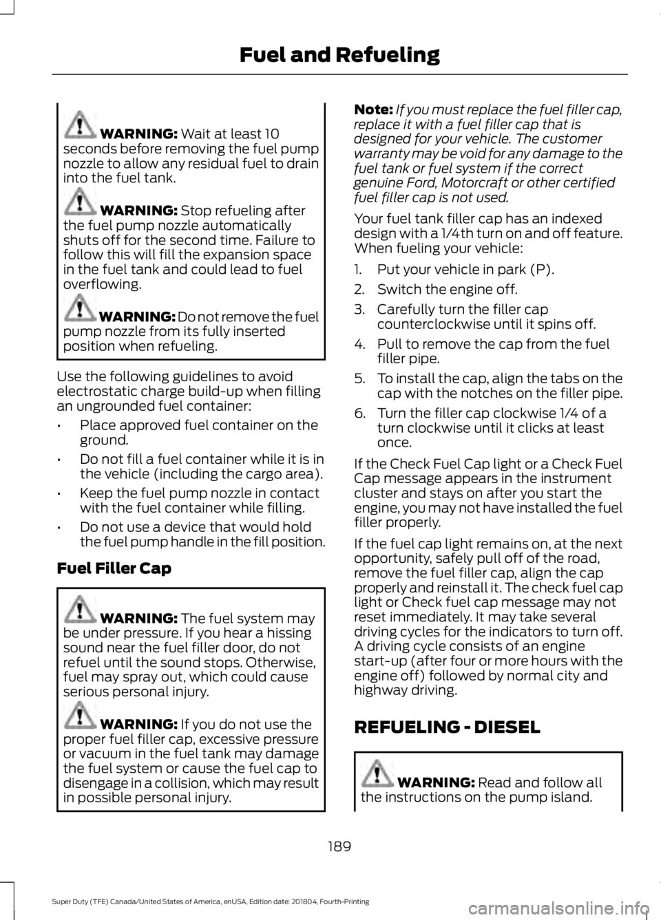 FORD F-250 2019  Owners Manual WARNING: Wait at least 10
seconds before removing the fuel pump
nozzle to allow any residual fuel to drain
into the fuel tank. WARNING: 
Stop refueling after
the fuel pump nozzle automatically
shuts o