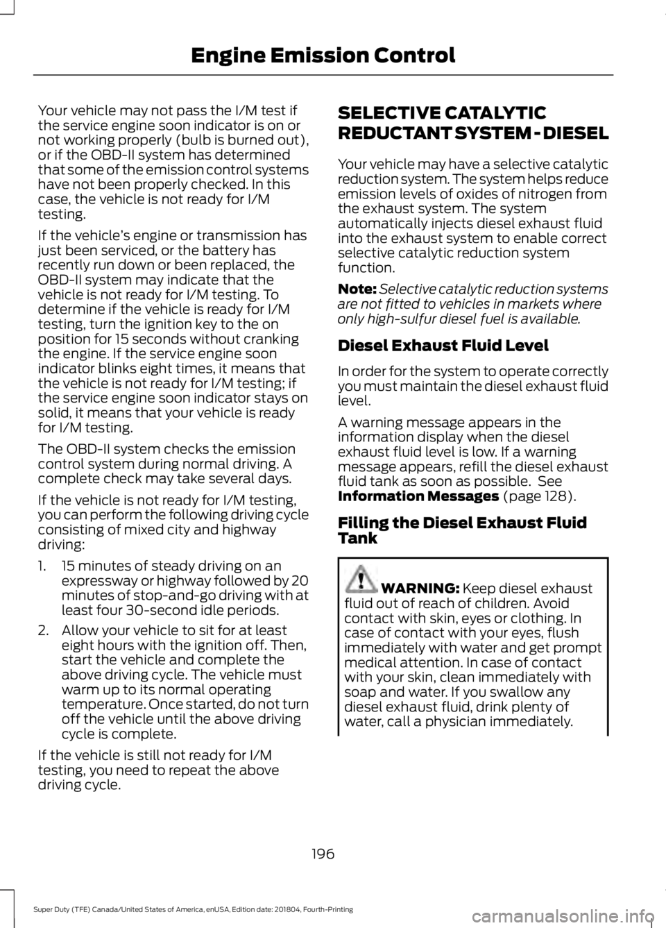 FORD F-250 2019  Owners Manual Your vehicle may not pass the I/M test if
the service engine soon indicator is on or
not working properly (bulb is burned out),
or if the OBD-II system has determined
that some of the emission control