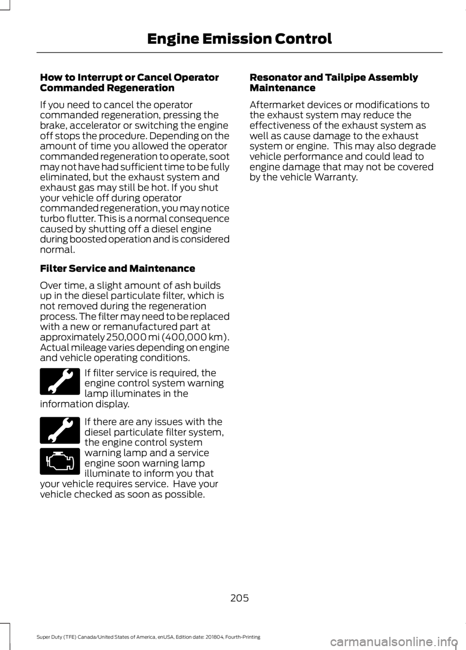 FORD F-250 2019 Owners Manual How to Interrupt or Cancel Operator
Commanded Regeneration
If you need to cancel the operator
commanded regeneration, pressing the
brake, accelerator or switching the engine
off stops the procedure. D FORD F-250 2019 Owners Manual How to Interrupt or Cancel Operator
Commanded Regeneration
If you need to cancel the operator
commanded regeneration, pressing the
brake, accelerator or switching the engine
off stops the procedure. D