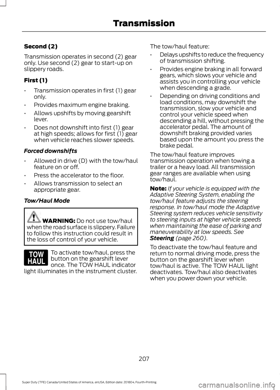 FORD F-250 2019 Owners Manual Second (2)
Transmission operates in second (2) gear
only. Use second (2) gear to start-up on
slippery roads.
First (1)
•
Transmission operates in first (1) gear
only.
• Provides maximum engine bra FORD F-250 2019 Owners Manual Second (2)
Transmission operates in second (2) gear
only. Use second (2) gear to start-up on
slippery roads.
First (1)
•
Transmission operates in first (1) gear
only.
• Provides maximum engine bra