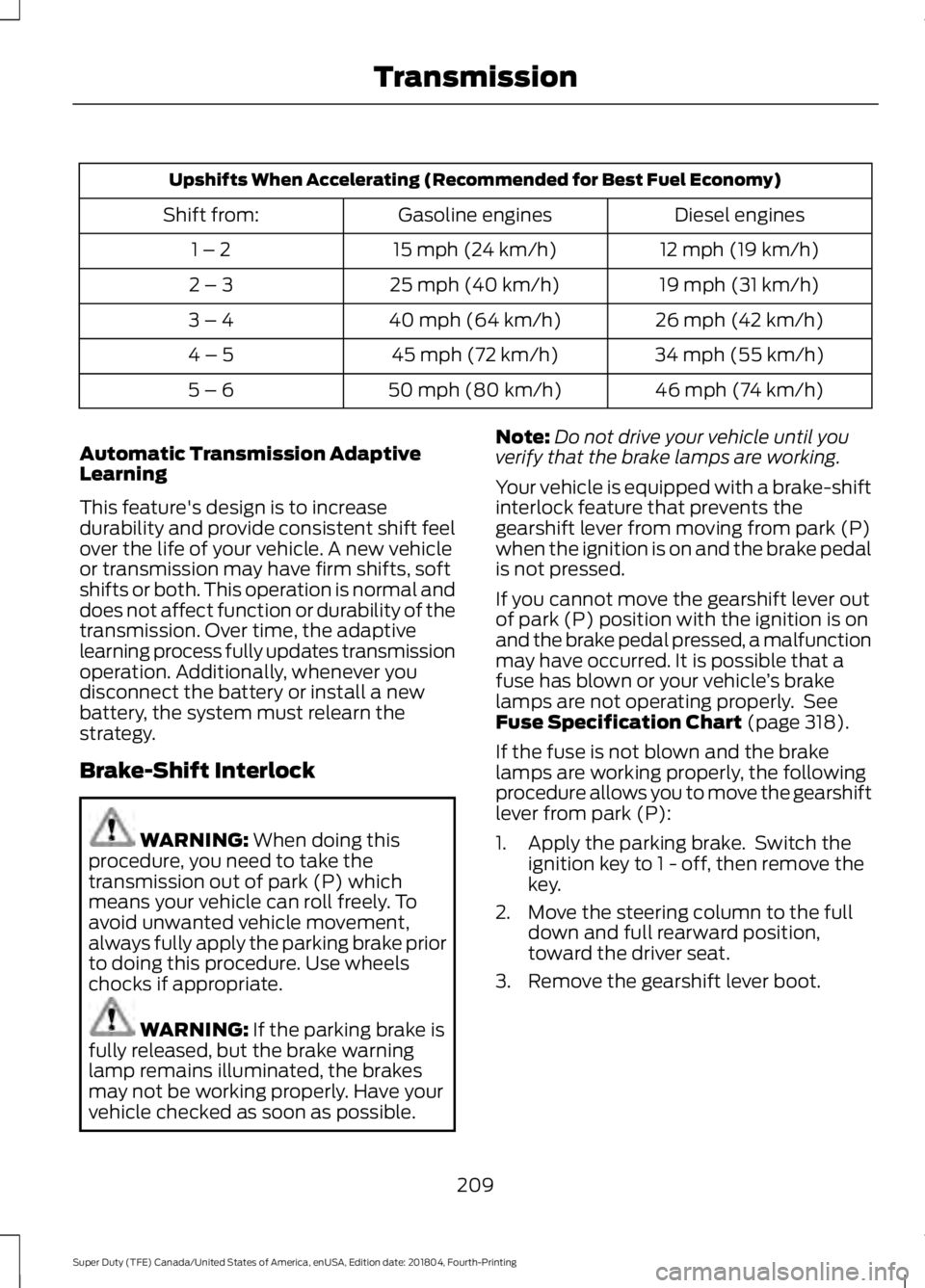 FORD F-250 2019 Owners Manual Upshifts When Accelerating (Recommended for Best Fuel Economy)
Diesel engines
Gasoline engines
Shift from:
12 mph (19 km/h)
15 mph (24 km/h)
1 – 2
19 mph (31 km/h)
25 mph (40 km/h)
2 – 3
26 mph (4 FORD F-250 2019 Owners Manual Upshifts When Accelerating (Recommended for Best Fuel Economy)
Diesel engines
Gasoline engines
Shift from:
12 mph (19 km/h)
15 mph (24 km/h)
1 – 2
19 mph (31 km/h)
25 mph (40 km/h)
2 – 3
26 mph (4