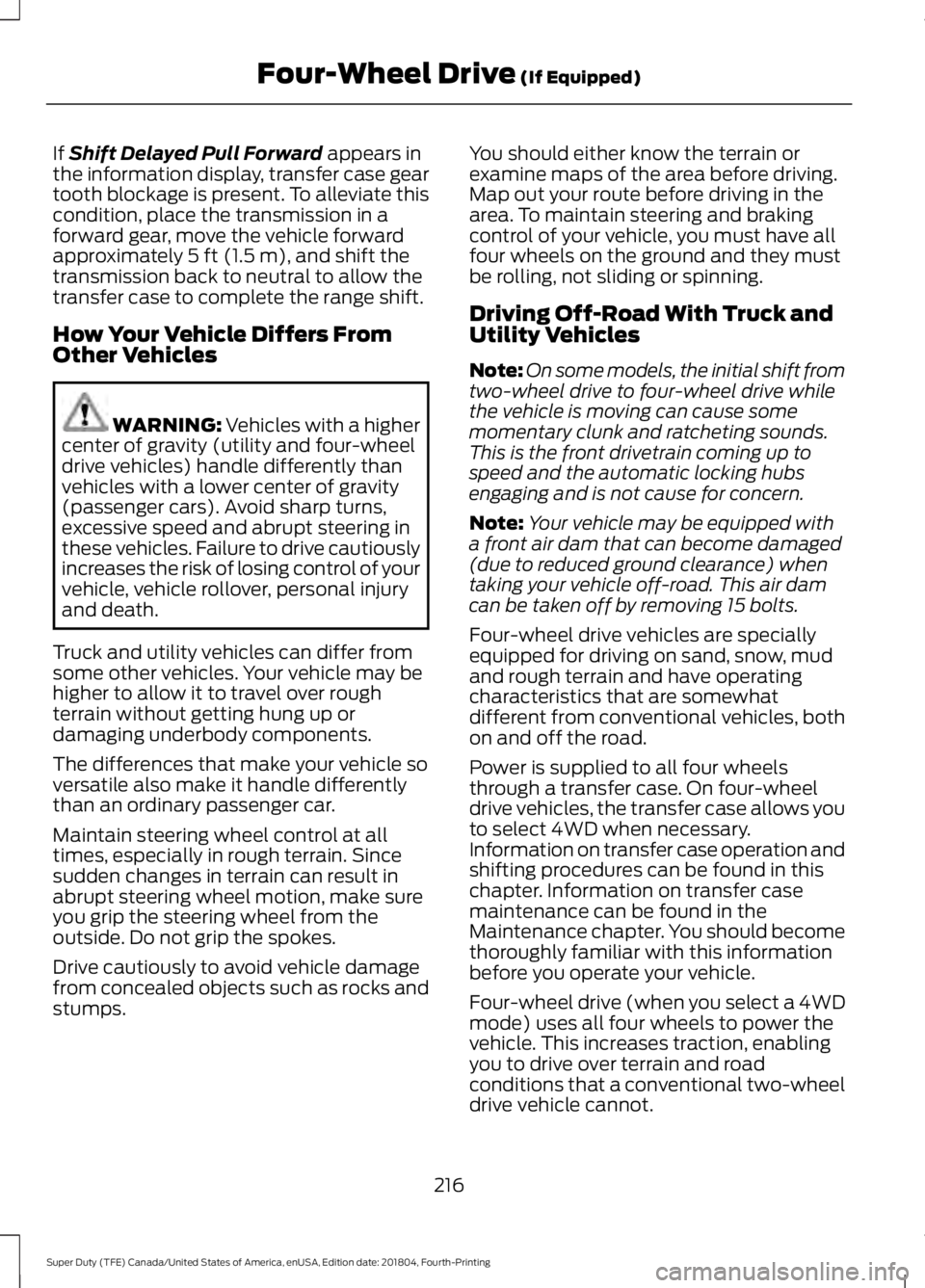 FORD F-250 2019 Owners Manual If Shift Delayed Pull Forward appears in
the information display, transfer case gear
tooth blockage is present. To alleviate this
condition, place the transmission in a
forward gear, move the vehicle FORD F-250 2019 Owners Manual If Shift Delayed Pull Forward appears in
the information display, transfer case gear
tooth blockage is present. To alleviate this
condition, place the transmission in a
forward gear, move the vehicle