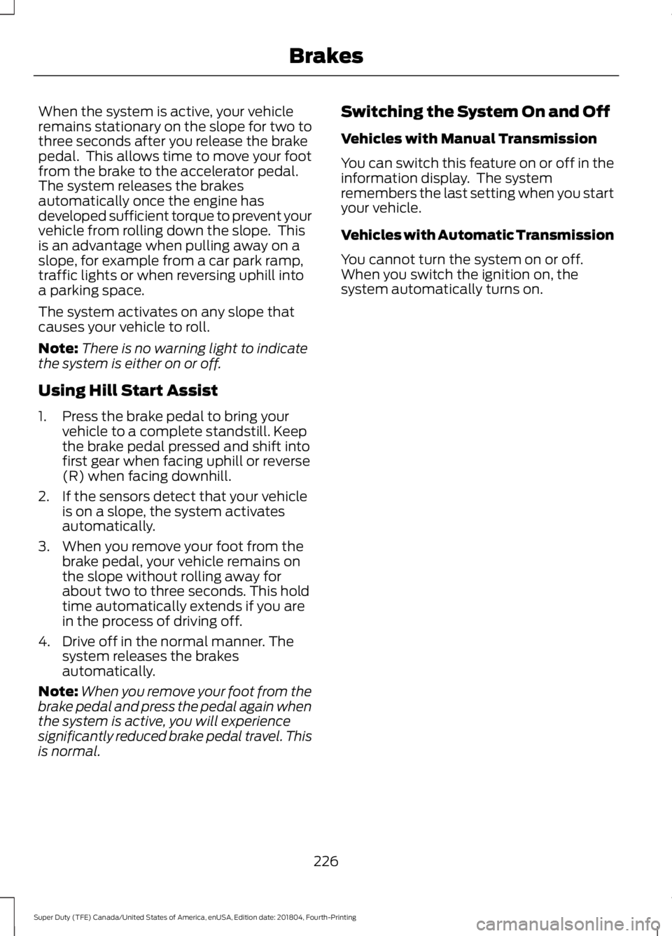 FORD F-250 2019 Owners Manual When the system is active, your vehicle
remains stationary on the slope for two to
three seconds after you release the brake
pedal. This allows time to move your foot
from the brake to the accelerato FORD F-250 2019 Owners Manual When the system is active, your vehicle
remains stationary on the slope for two to
three seconds after you release the brake
pedal. This allows time to move your foot
from the brake to the accelerato