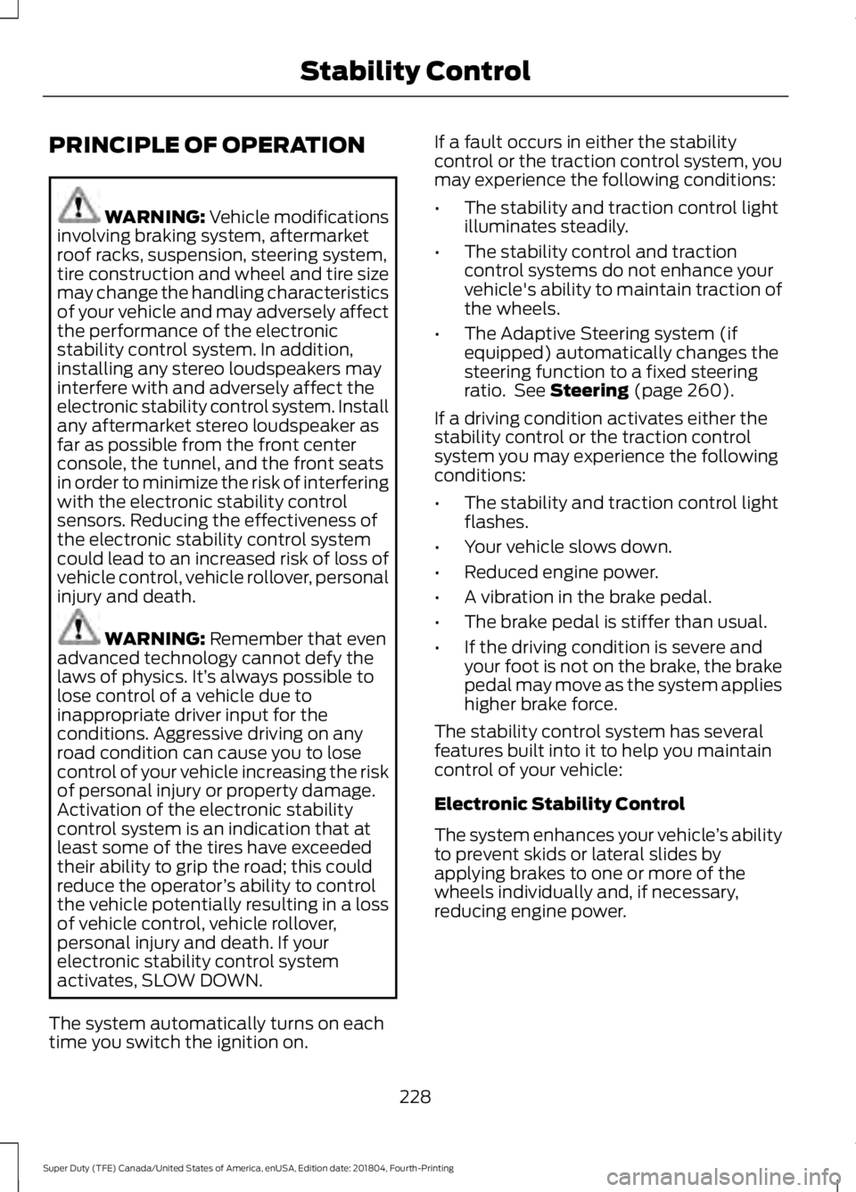FORD F-250 2019 Owners Manual PRINCIPLE OF OPERATION
WARNING: Vehicle modifications
involving braking system, aftermarket
roof racks, suspension, steering system,
tire construction and wheel and tire size
may change the handling c FORD F-250 2019 Owners Manual PRINCIPLE OF OPERATION
WARNING: Vehicle modifications
involving braking system, aftermarket
roof racks, suspension, steering system,
tire construction and wheel and tire size
may change the handling c