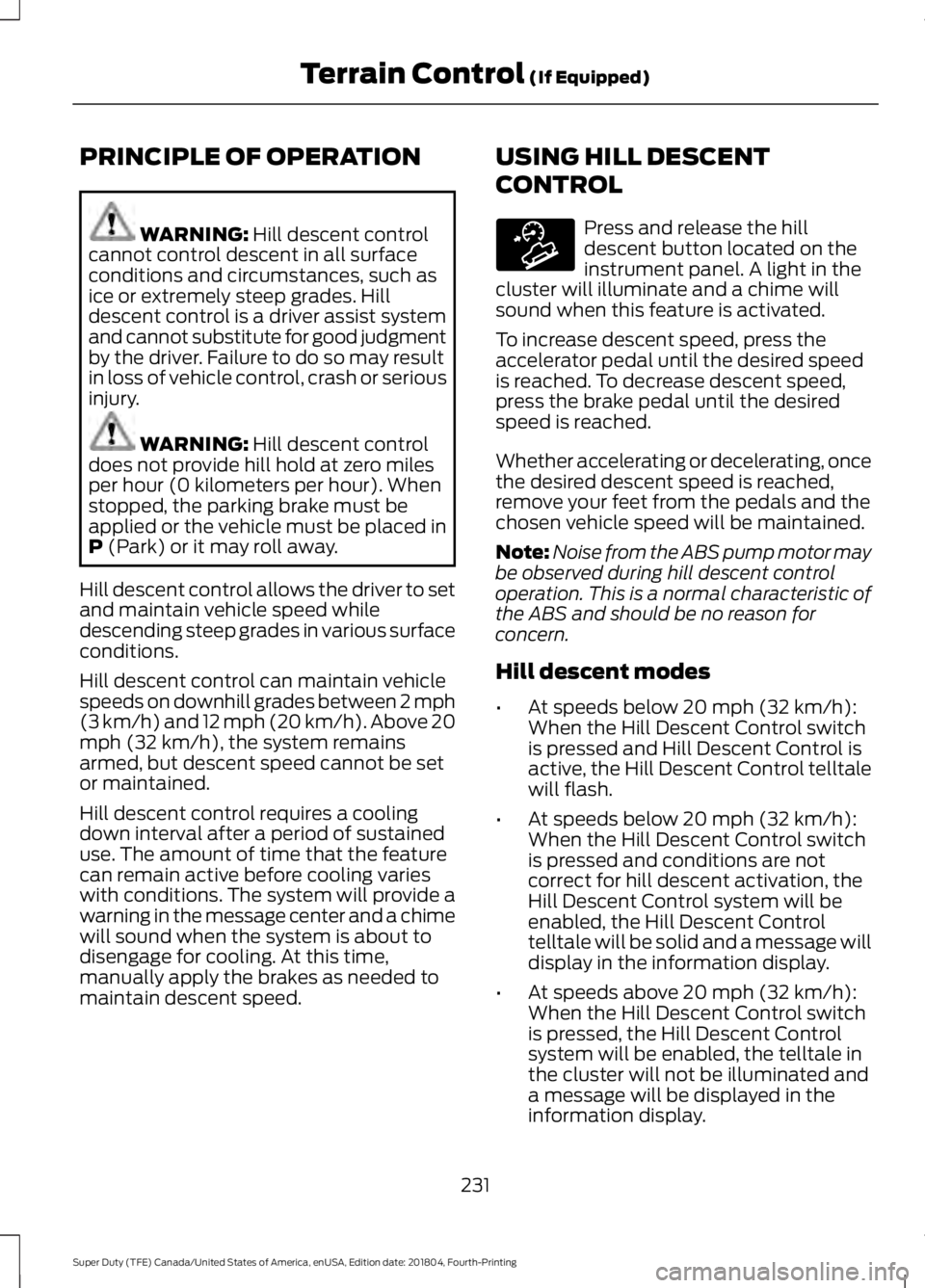 FORD F-250 2019 Owners Manual PRINCIPLE OF OPERATION
WARNING: Hill descent control
cannot control descent in all surface
conditions and circumstances, such as
ice or extremely steep grades. Hill
descent control is a driver assist FORD F-250 2019 Owners Manual PRINCIPLE OF OPERATION
WARNING: Hill descent control
cannot control descent in all surface
conditions and circumstances, such as
ice or extremely steep grades. Hill
descent control is a driver assist