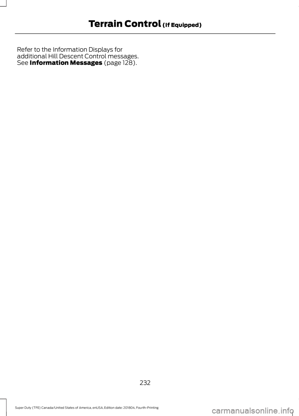 FORD F-250 2019 Owners Manual Refer to the Information Displays for
additional Hill Descent Control messages.
See Information Messages (page 128).
232
Super Duty (TFE) Canada/United States of America, enUSA, Edition date: 201804, FORD F-250 2019 Owners Manual Refer to the Information Displays for
additional Hill Descent Control messages.
See Information Messages (page 128).
232
Super Duty (TFE) Canada/United States of America, enUSA, Edition date: 201804,