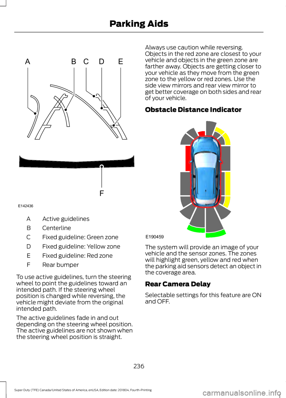 FORD F-250 2019 Owners Manual Active guidelines
A
Centerline
B
Fixed guideline: Green zone
C
Fixed guideline: Yellow zone
D
Fixed guideline: Red zone
E
Rear bumper
F
To use active guidelines, turn the steering
wheel to point the g FORD F-250 2019 Owners Manual Active guidelines
A
Centerline
B
Fixed guideline: Green zone
C
Fixed guideline: Yellow zone
D
Fixed guideline: Red zone
E
Rear bumper
F
To use active guidelines, turn the steering
wheel to point the g