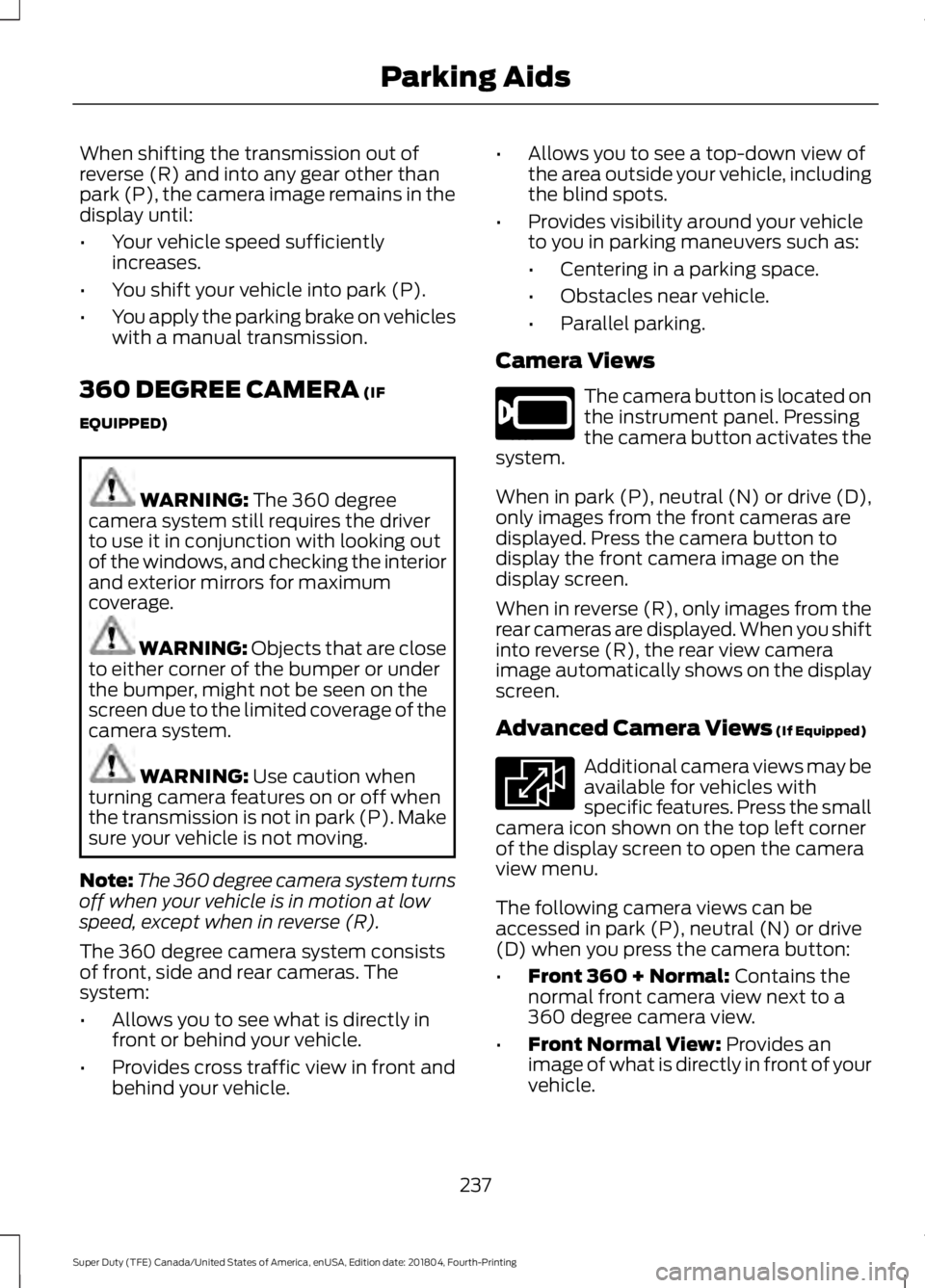 FORD F-250 2019 Owners Manual When shifting the transmission out of
reverse (R) and into any gear other than
park (P), the camera image remains in the
display until:
•
Your vehicle speed sufficiently
increases.
• You shift you FORD F-250 2019 Owners Manual When shifting the transmission out of
reverse (R) and into any gear other than
park (P), the camera image remains in the
display until:
•
Your vehicle speed sufficiently
increases.
• You shift you