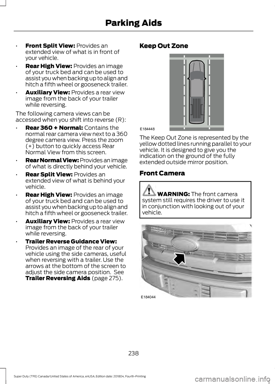 FORD F-250 2019  Owners Manual •
Front Split View: Provides an
extended view of what is in front of
your vehicle.
• Rear High View:
 Provides an image
of your truck bed and can be used to
assist you when backing up to align and