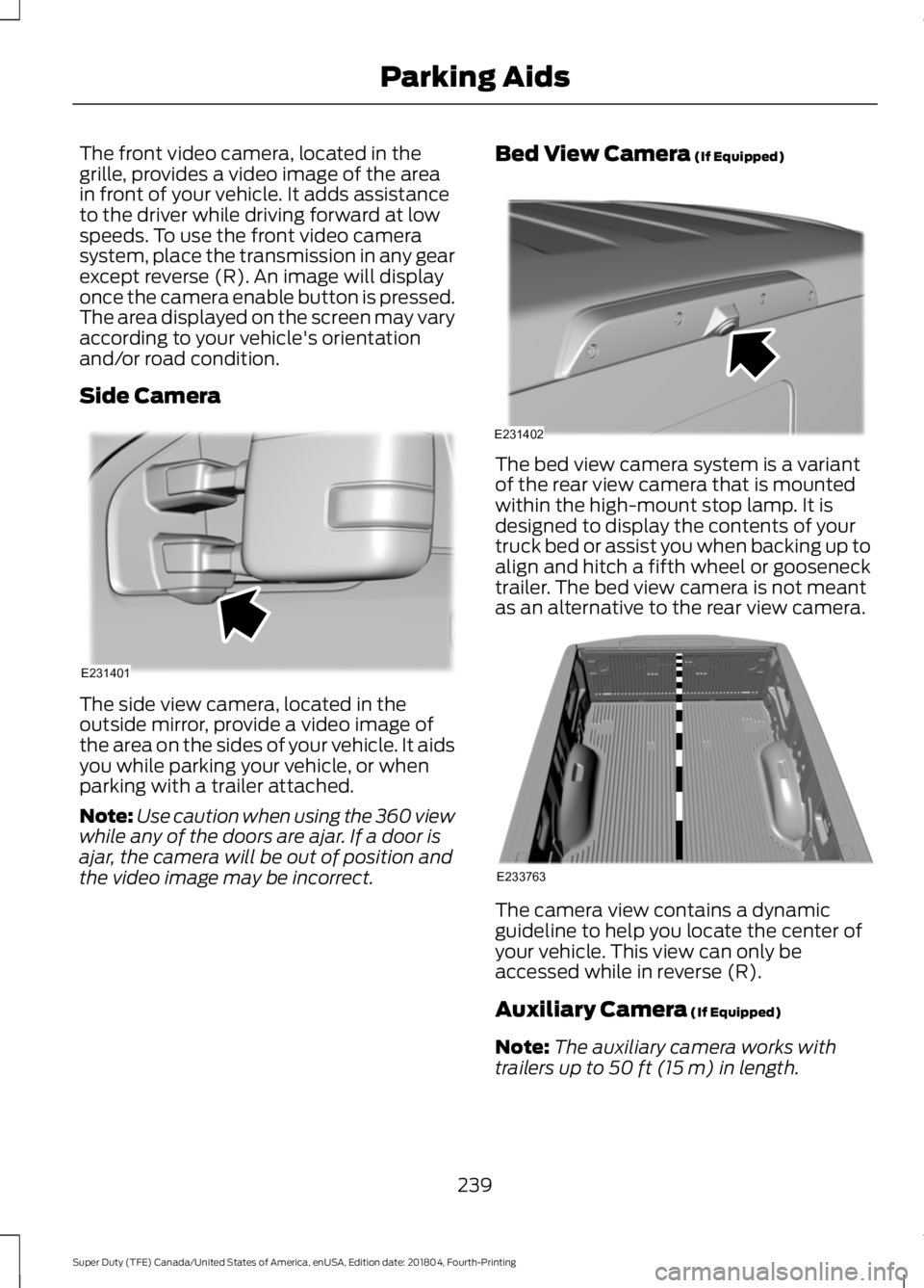 FORD F-250 2019  Owners Manual The front video camera, located in the
grille, provides a video image of the area
in front of your vehicle. It adds assistance
to the driver while driving forward at low
speeds. To use the front video