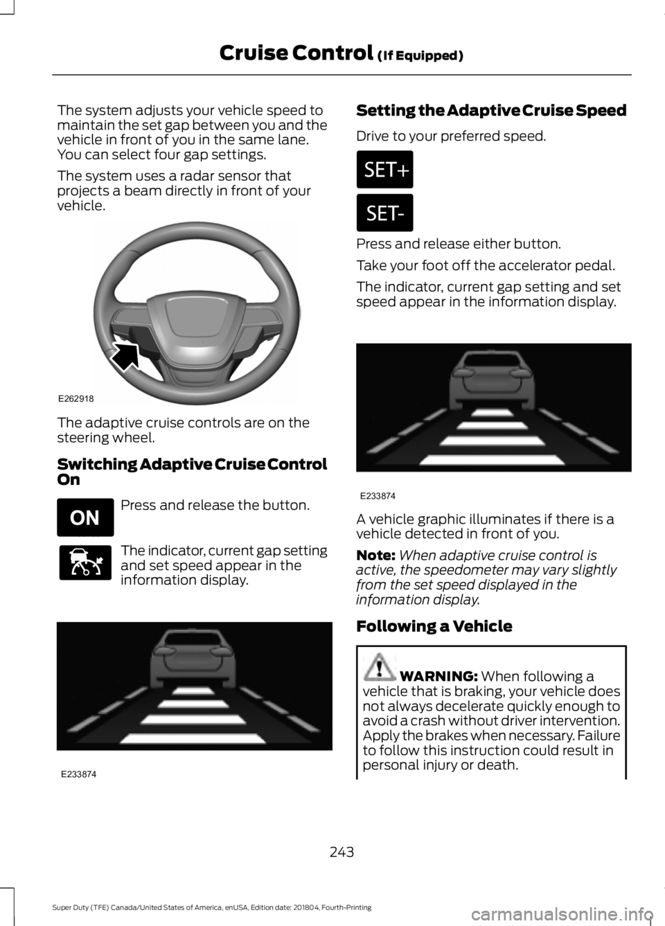 FORD F-250 2019  Owners Manual The system adjusts your vehicle speed to
maintain the set gap between you and the
vehicle in front of you in the same lane.
You can select four gap settings.
The system uses a radar sensor that
projec