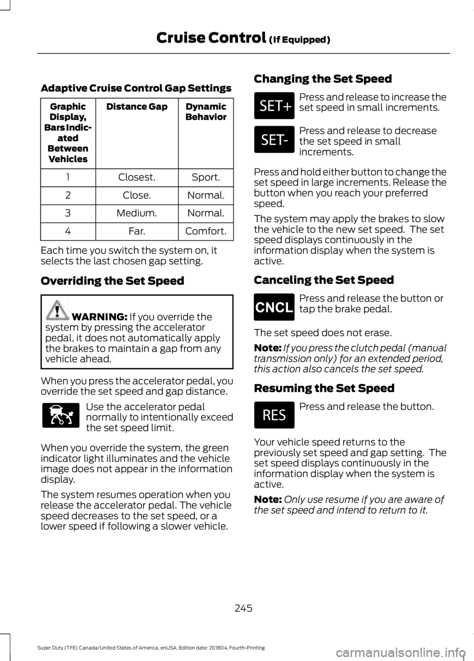 FORD F-250 2019  Owners Manual Adaptive Cruise Control Gap Settings
Dynamic
Behavior
Distance Gap
Graphic
Display,
Bars Indic- ated
Between Vehicles
Sport.
Closest.
1
Normal.
Close.
2
Normal.
Medium.
3
Comfort.
Far.
4
Each time you