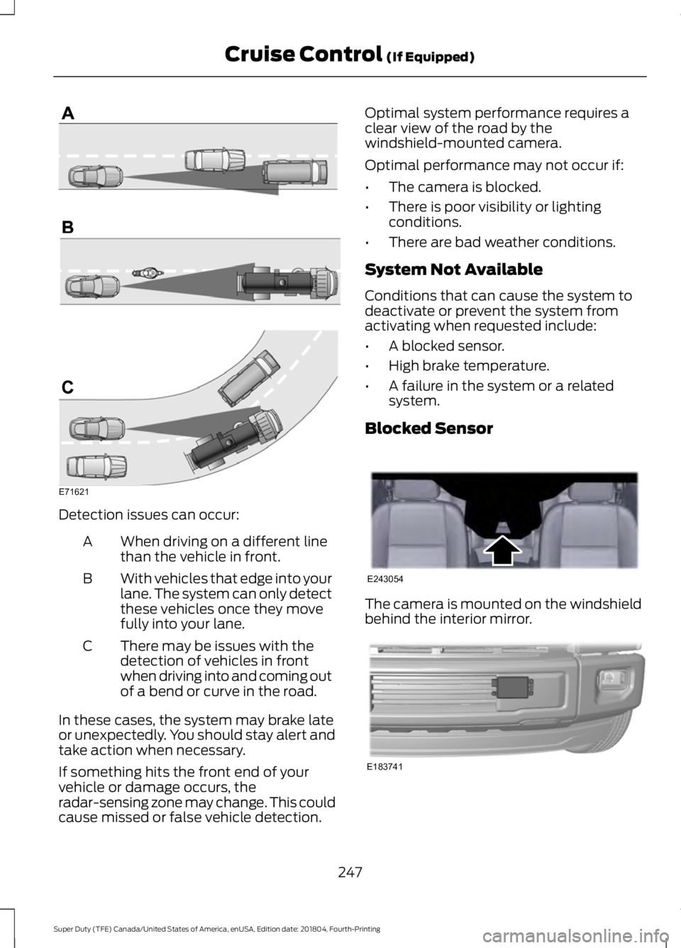 FORD F-250 2019  Owners Manual Detection issues can occur:
When driving on a different line
than the vehicle in front.
A
With vehicles that edge into your
lane. The system can only detect
these vehicles once they move
fully into yo