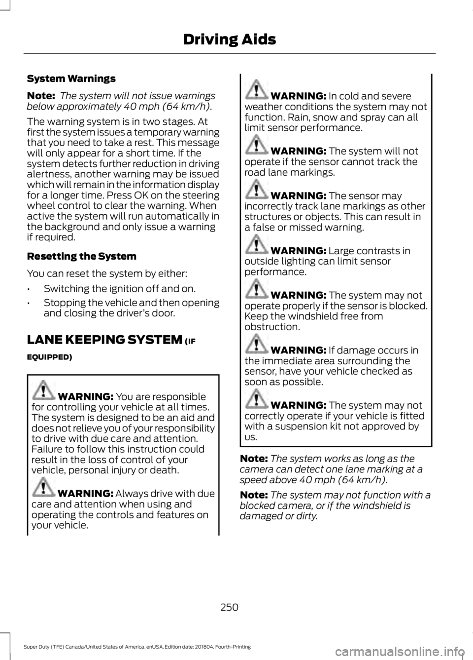 FORD F-250 2019 Owners Manual System Warnings
Note:
The system will not issue warnings
below approximately 40 mph (64 km/h).
The warning system is in two stages. At
first the system issues a temporary warning
that you need to tak FORD F-250 2019 Owners Manual System Warnings
Note:
The system will not issue warnings
below approximately 40 mph (64 km/h).
The warning system is in two stages. At
first the system issues a temporary warning
that you need to tak