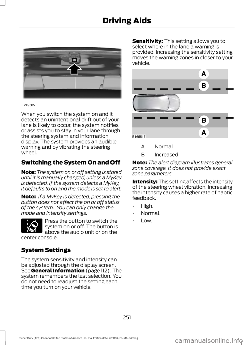 FORD F-250 2019 Owners Manual When you switch the system on and it
detects an unintentional drift out of your
lane is likely to occur, the system notifies
or assists you to stay in your lane through
the steering system and informa FORD F-250 2019 Owners Manual When you switch the system on and it
detects an unintentional drift out of your
lane is likely to occur, the system notifies
or assists you to stay in your lane through
the steering system and informa