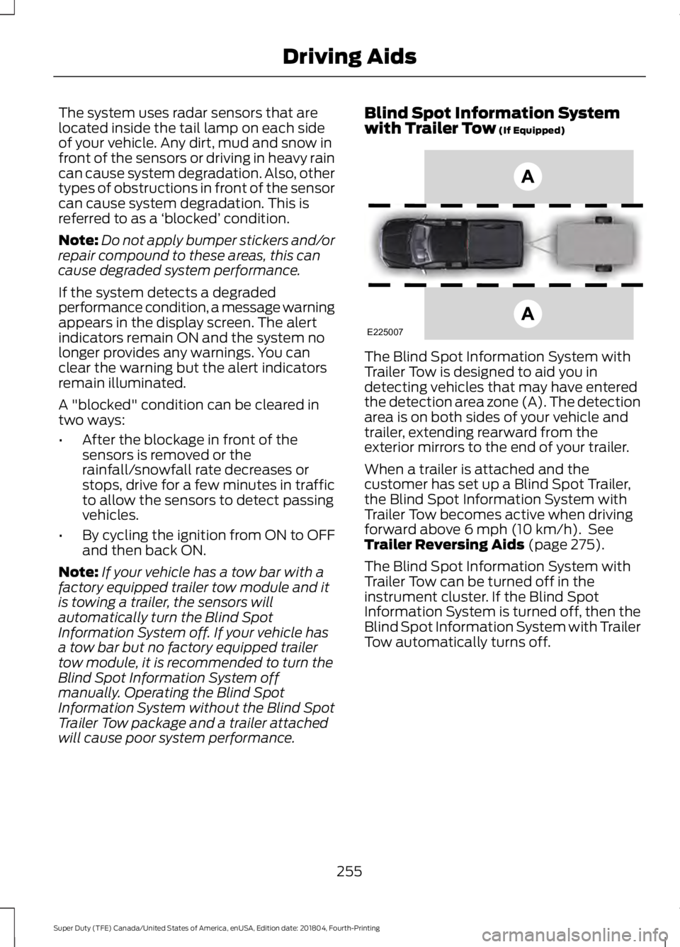 FORD F-250 2019 Owners Manual The system uses radar sensors that are
located inside the tail lamp on each side
of your vehicle. Any dirt, mud and snow in
front of the sensors or driving in heavy rain
can cause system degradation. FORD F-250 2019 Owners Manual The system uses radar sensors that are
located inside the tail lamp on each side
of your vehicle. Any dirt, mud and snow in
front of the sensors or driving in heavy rain
can cause system degradation.