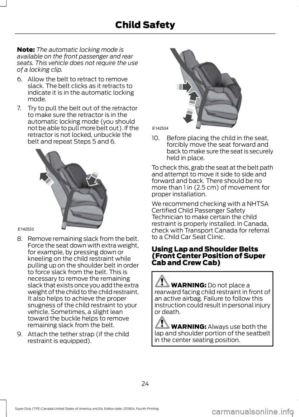FORD F-250 2019  Owners Manual Note:
The automatic locking mode is
available on the front passenger and rear
seats. This vehicle does not require the use
of a locking clip.
6. Allow the belt to retract to remove slack. The belt cli