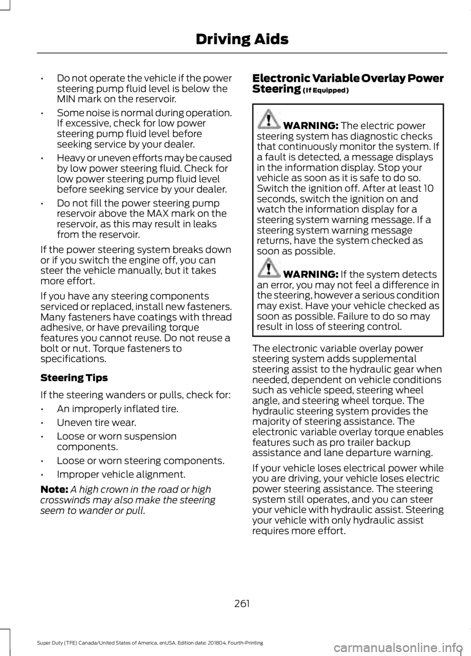 FORD F-250 2019 Owners Manual •
Do not operate the vehicle if the power
steering pump fluid level is below the
MIN mark on the reservoir.
• Some noise is normal during operation.
If excessive, check for low power
steering pump FORD F-250 2019 Owners Manual •
Do not operate the vehicle if the power
steering pump fluid level is below the
MIN mark on the reservoir.
• Some noise is normal during operation.
If excessive, check for low power
steering pump