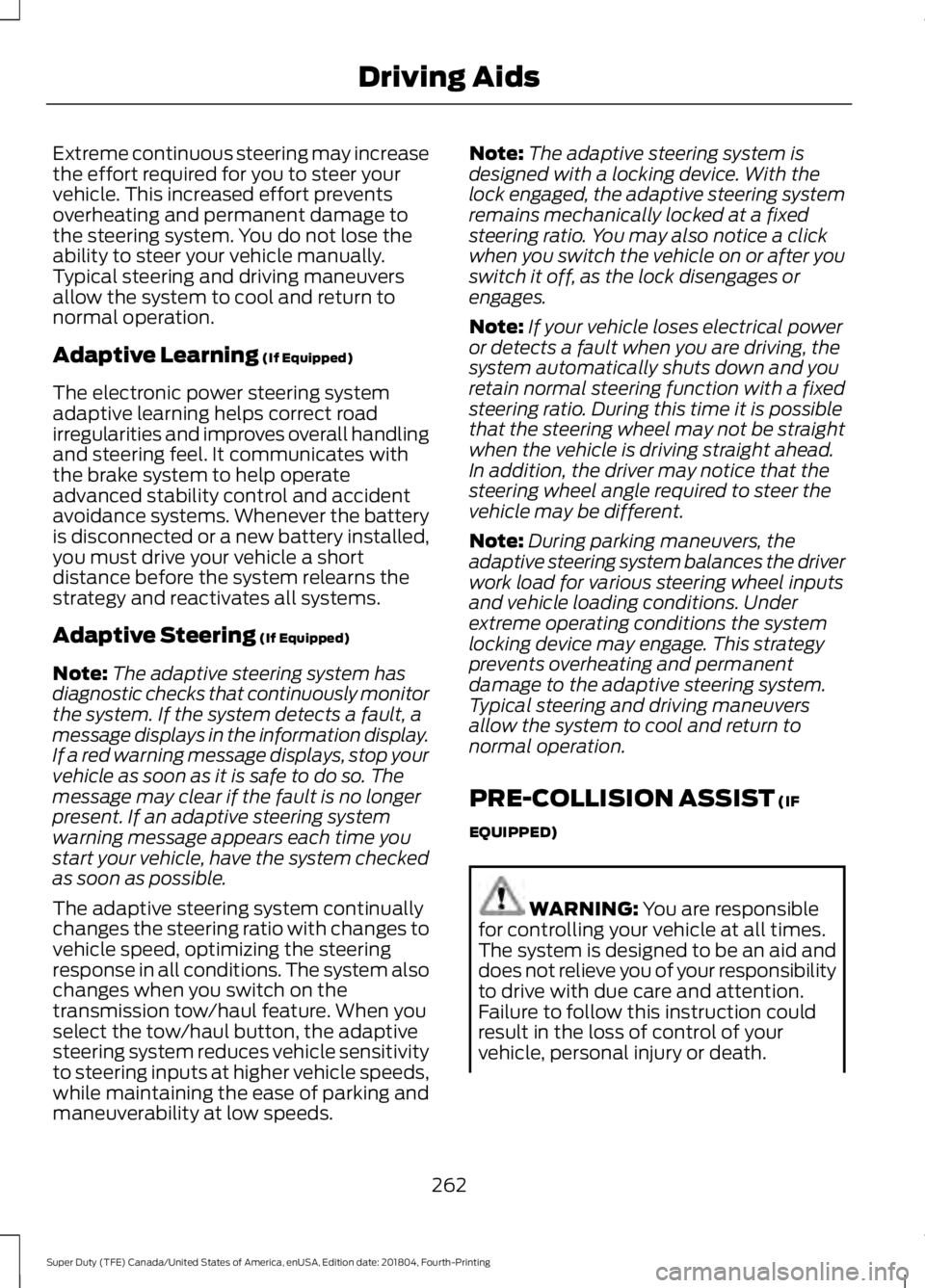 FORD F-250 2019 Owners Manual Extreme continuous steering may increase
the effort required for you to steer your
vehicle. This increased effort prevents
overheating and permanent damage to
the steering system. You do not lose the
FORD F-250 2019 Owners Manual Extreme continuous steering may increase
the effort required for you to steer your
vehicle. This increased effort prevents
overheating and permanent damage to
the steering system. You do not lose the