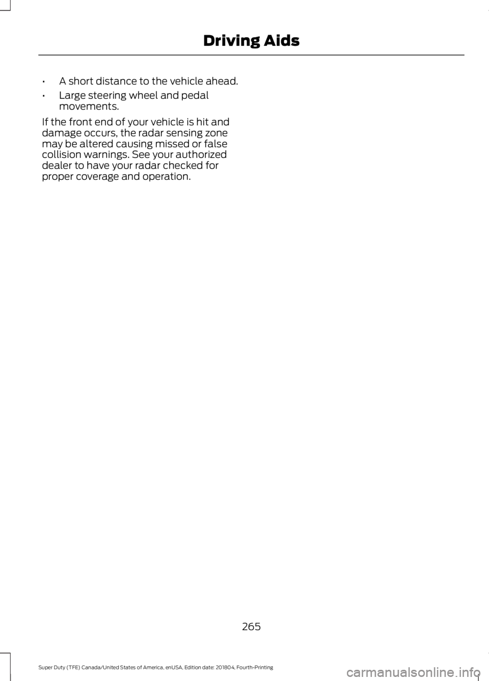 FORD F-250 2019 Owners Manual •
A short distance to the vehicle ahead.
• Large steering wheel and pedal
movements.
If the front end of your vehicle is hit and
damage occurs, the radar sensing zone
may be altered causing missed FORD F-250 2019 Owners Manual •
A short distance to the vehicle ahead.
• Large steering wheel and pedal
movements.
If the front end of your vehicle is hit and
damage occurs, the radar sensing zone
may be altered causing missed