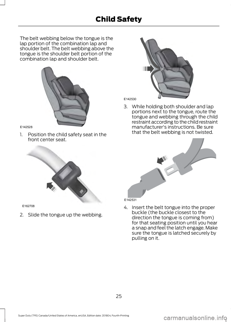 FORD F-250 2019  Owners Manual The belt webbing below the tongue is the
lap portion of the combination lap and
shoulder belt. The belt webbing above the
tongue is the shoulder belt portion of the
combination lap and shoulder belt.
