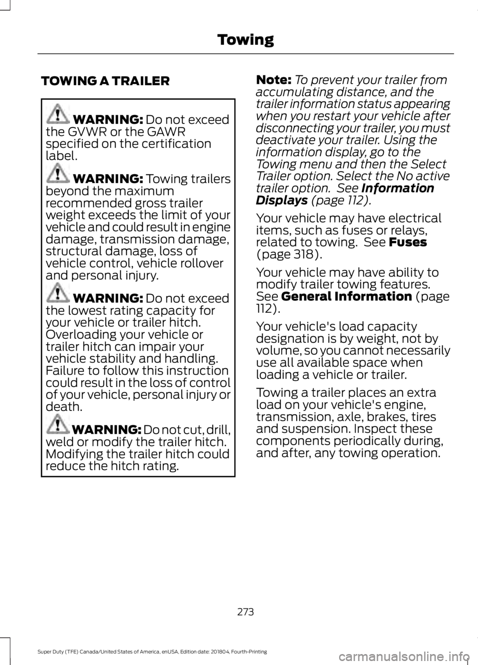 FORD F-250 2019 Owners Manual TOWING A TRAILER
WARNING: Do not exceed
the GVWR or the GAWR
specified on the certification
label. WARNING:
Towing trailers
beyond the maximum
recommended gross trailer
weight exceeds the limit of yo FORD F-250 2019 Owners Manual TOWING A TRAILER
WARNING: Do not exceed
the GVWR or the GAWR
specified on the certification
label. WARNING:
Towing trailers
beyond the maximum
recommended gross trailer
weight exceeds the limit of yo