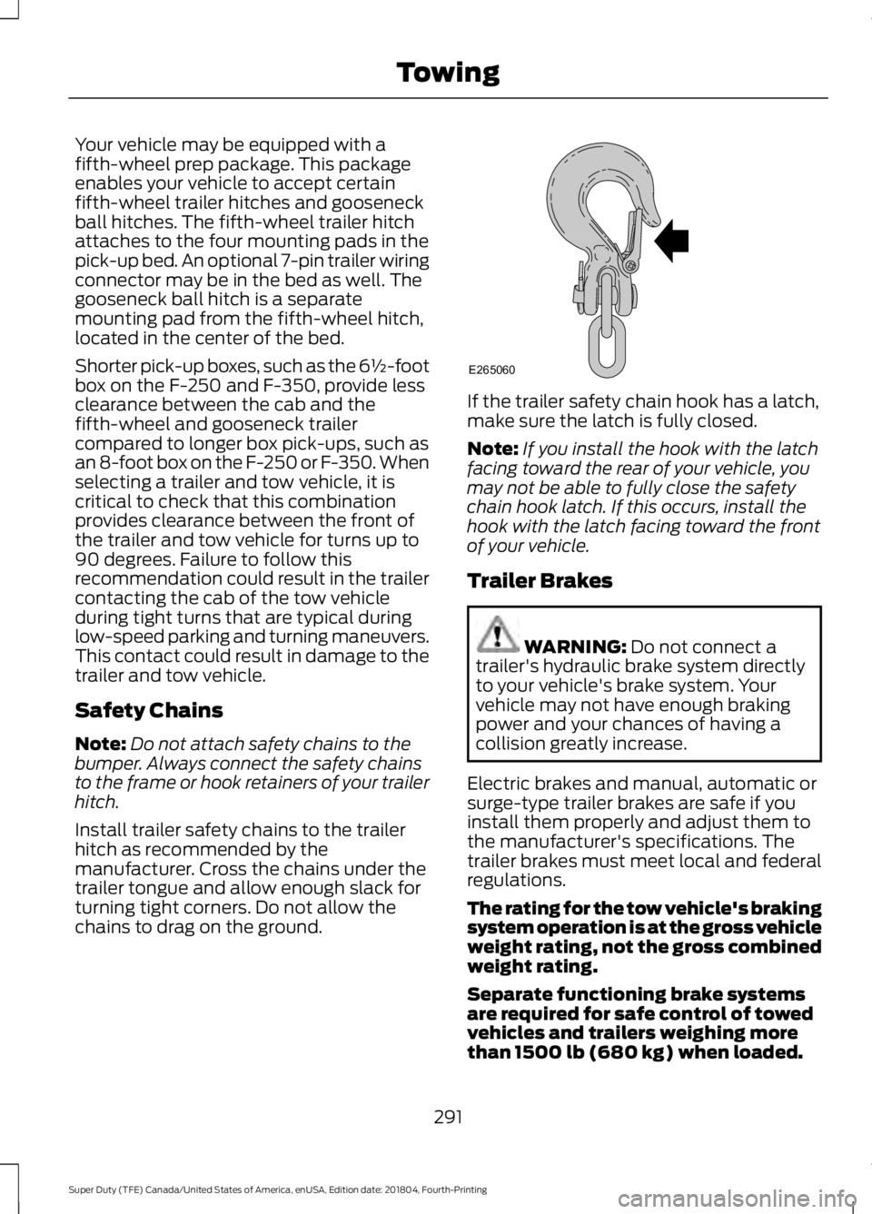 FORD F-250 2019 Owners Manual Your vehicle may be equipped with a
fifth-wheel prep package. This package
enables your vehicle to accept certain
fifth-wheel trailer hitches and gooseneck
ball hitches. The fifth-wheel trailer hitch
FORD F-250 2019 Owners Manual Your vehicle may be equipped with a
fifth-wheel prep package. This package
enables your vehicle to accept certain
fifth-wheel trailer hitches and gooseneck
ball hitches. The fifth-wheel trailer hitch