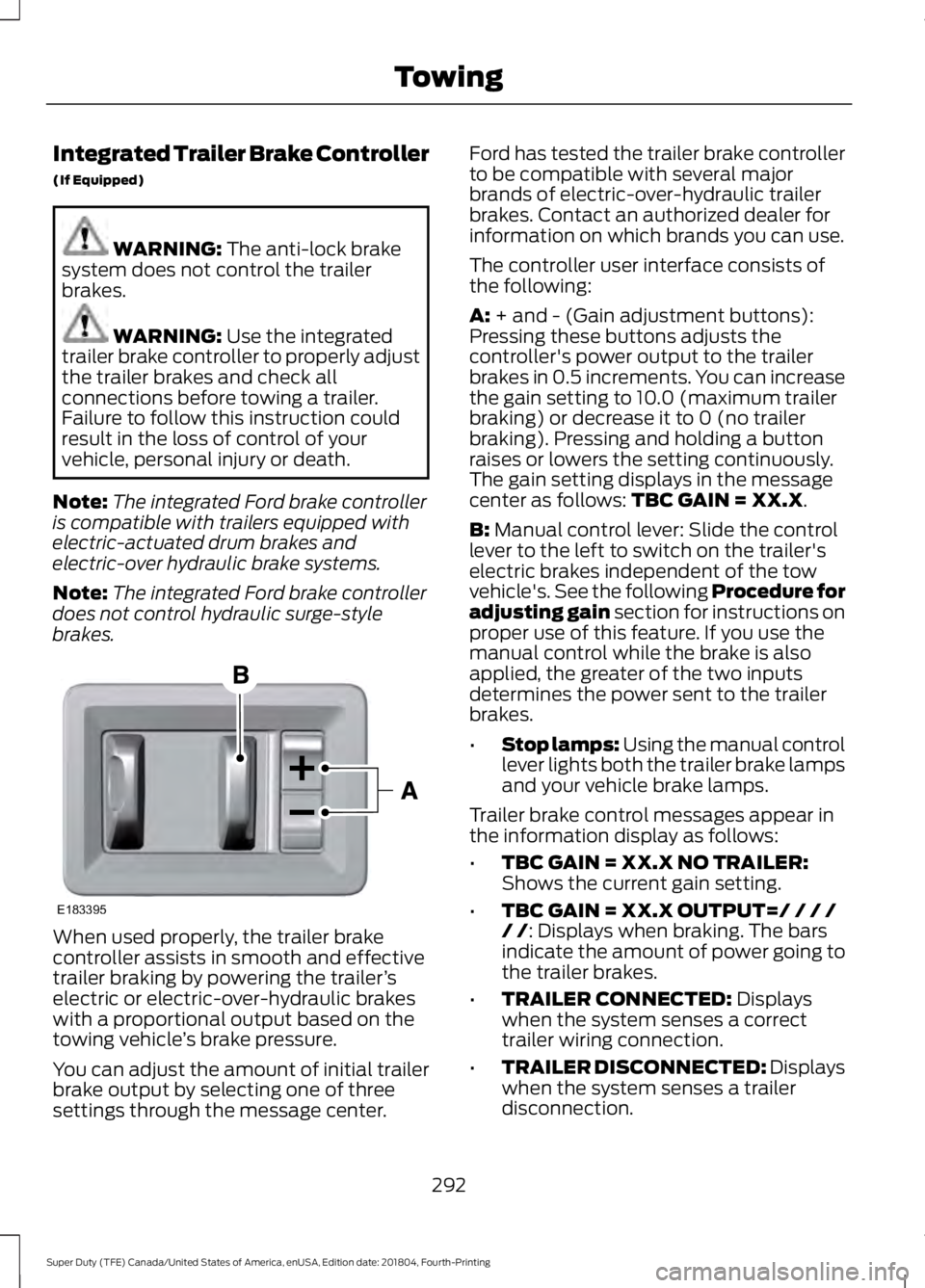 FORD F-250 2019 Owners Manual Integrated Trailer Brake Controller
(If Equipped)
WARNING: The anti-lock brake
system does not control the trailer
brakes. WARNING:
Use the integrated
trailer brake controller to properly adjust
the FORD F-250 2019 Owners Manual Integrated Trailer Brake Controller
(If Equipped)
WARNING: The anti-lock brake
system does not control the trailer
brakes. WARNING:
Use the integrated
trailer brake controller to properly adjust
the
