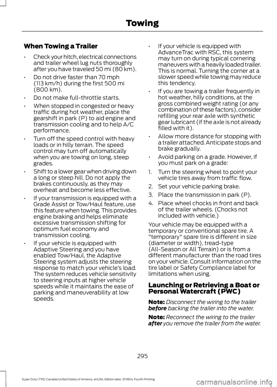 FORD F-250 2019 Owners Manual When Towing a Trailer
•
Check your hitch, electrical connections
and trailer wheel lug nuts thoroughly
after you have traveled 50 mi (80 km).
• Do not drive faster than 70 mph
(113 km/h) during th FORD F-250 2019 Owners Manual When Towing a Trailer
•
Check your hitch, electrical connections
and trailer wheel lug nuts thoroughly
after you have traveled 50 mi (80 km).
• Do not drive faster than 70 mph
(113 km/h) during th