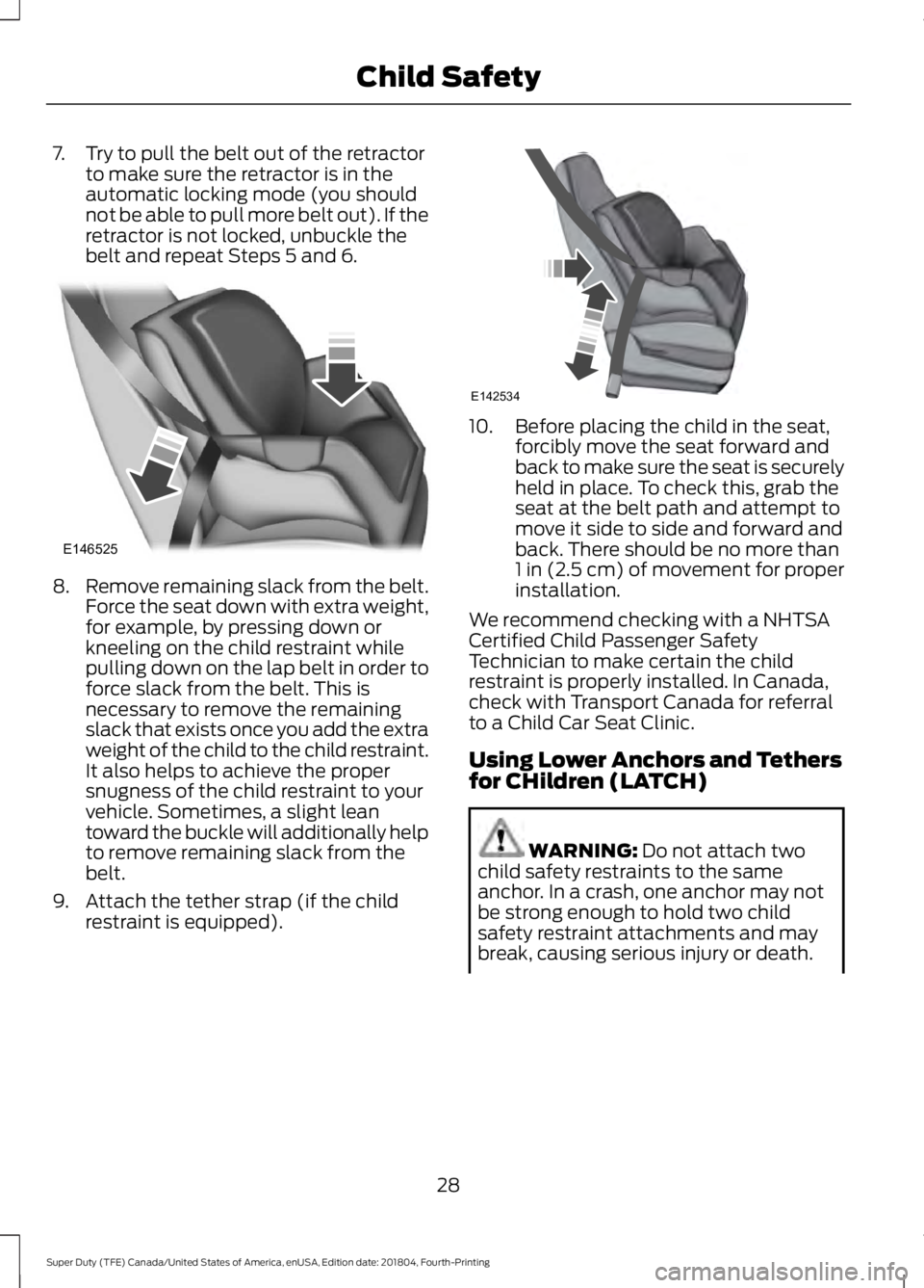 FORD F-250 2019 Owners Guide 7. Try to pull the belt out of the retractor
to make sure the retractor is in the
automatic locking mode (you should
not be able to pull more belt out). If the
retractor is not locked, unbuckle the
be FORD F-250 2019 Owners Guide 7. Try to pull the belt out of the retractor
to make sure the retractor is in the
automatic locking mode (you should
not be able to pull more belt out). If the
retractor is not locked, unbuckle the
be
