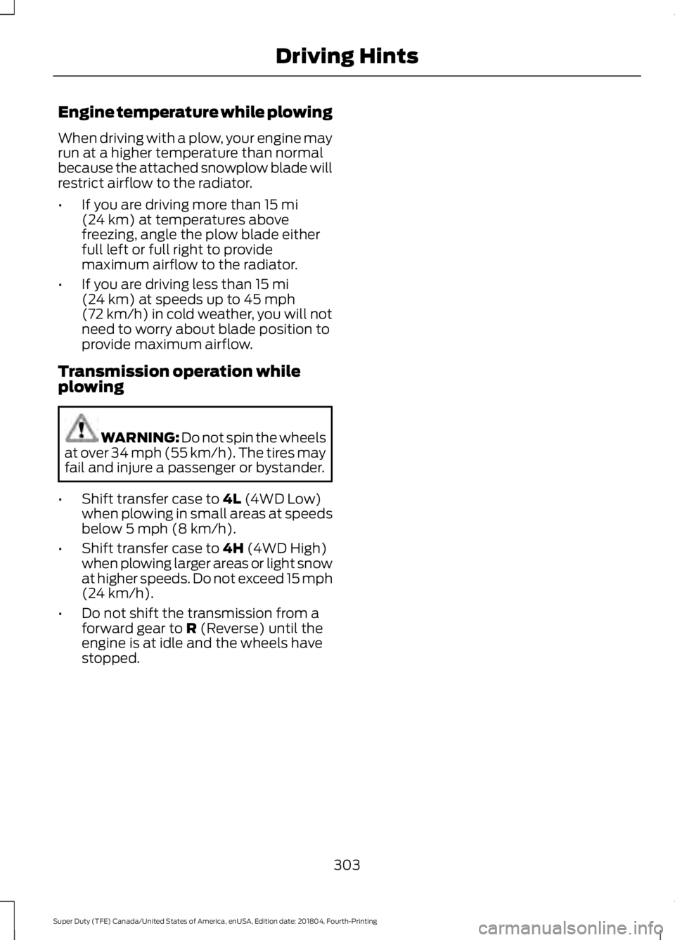 FORD F-250 2019 Owners Manual Engine temperature while plowing
When driving with a plow, your engine may
run at a higher temperature than normal
because the attached snowplow blade will
restrict airflow to the radiator.
•
If you FORD F-250 2019 Owners Manual Engine temperature while plowing
When driving with a plow, your engine may
run at a higher temperature than normal
because the attached snowplow blade will
restrict airflow to the radiator.
•
If you