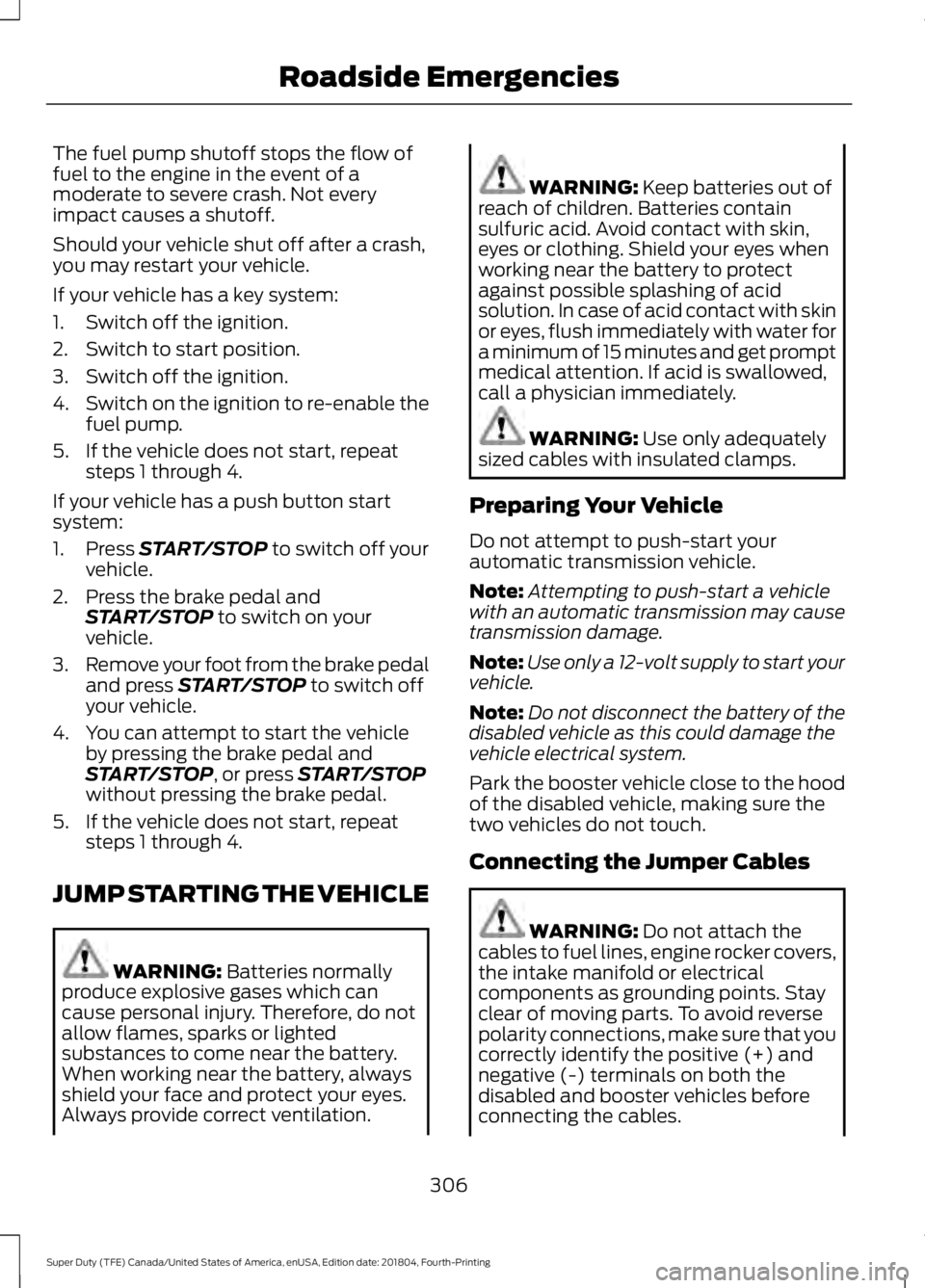 FORD F-250 2019 Owners Manual The fuel pump shutoff stops the flow of
fuel to the engine in the event of a
moderate to severe crash. Not every
impact causes a shutoff.
Should your vehicle shut off after a crash,
you may restart yo FORD F-250 2019 Owners Manual The fuel pump shutoff stops the flow of
fuel to the engine in the event of a
moderate to severe crash. Not every
impact causes a shutoff.
Should your vehicle shut off after a crash,
you may restart yo
