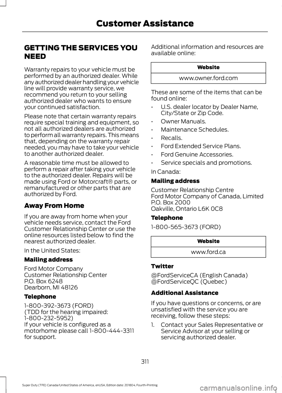 FORD F-250 2019 Owners Manual GETTING THE SERVICES YOU
NEED
Warranty repairs to your vehicle must be
performed by an authorized dealer. While
any authorized dealer handling your vehicle
line will provide warranty service, we
recom FORD F-250 2019 Owners Manual GETTING THE SERVICES YOU
NEED
Warranty repairs to your vehicle must be
performed by an authorized dealer. While
any authorized dealer handling your vehicle
line will provide warranty service, we
recom