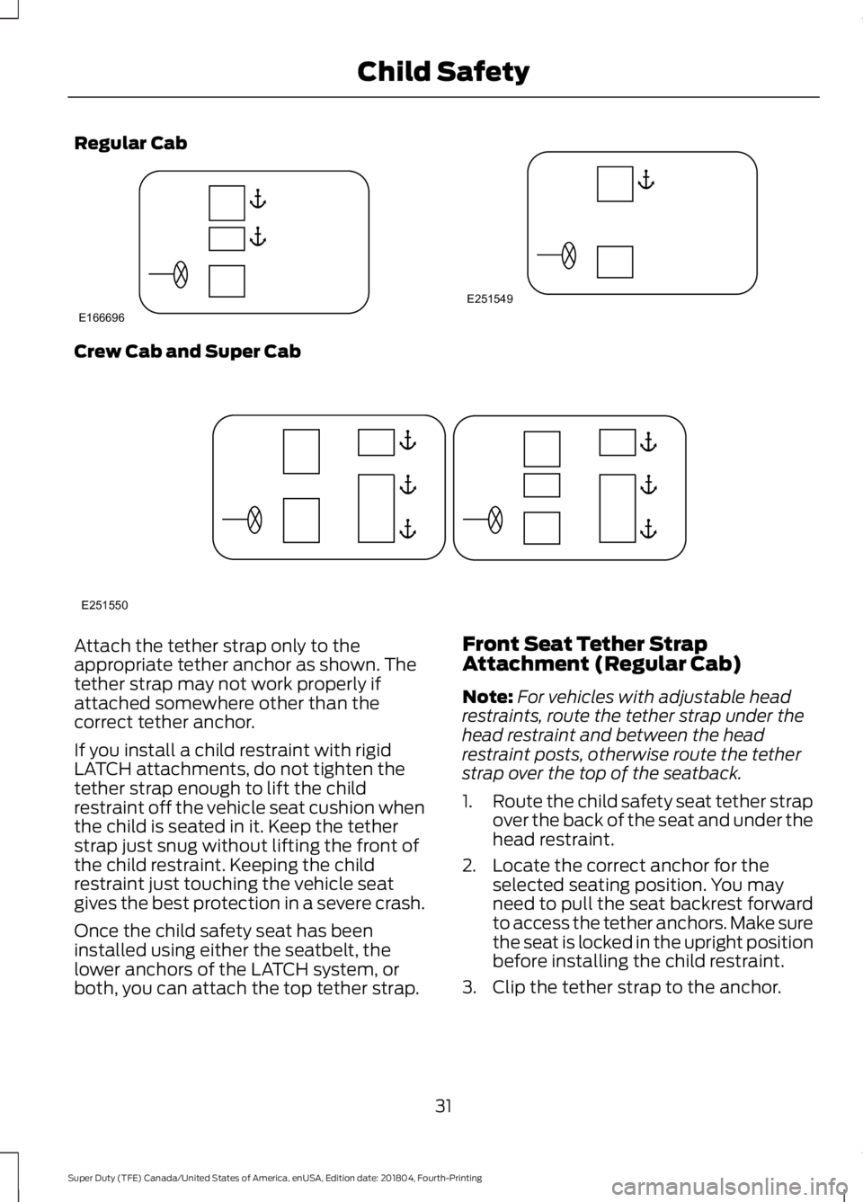 FORD F-250 2019 Owners Guide Regular Cab
Crew Cab and Super Cab
Attach the tether strap only to the
appropriate tether anchor as shown. The
tether strap may not work properly if
attached somewhere other than the
correct tether an FORD F-250 2019 Owners Guide Regular Cab
Crew Cab and Super Cab
Attach the tether strap only to the
appropriate tether anchor as shown. The
tether strap may not work properly if
attached somewhere other than the
correct tether an